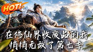 在修仙界收废品的我悄悄无敌了第七季